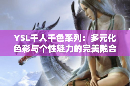 YSL千人千色系列：多元化色彩与个性魅力的完美融合