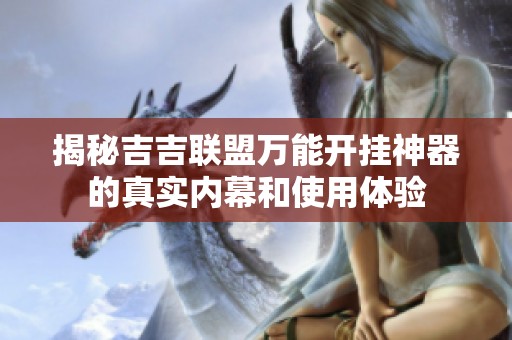 揭秘吉吉联盟万能开挂神器的真实内幕和使用体验