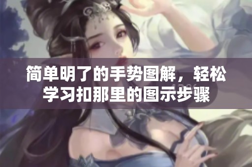 简单明了的手势图解，轻松学习扣那里的图示步骤