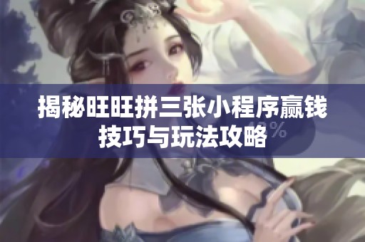 揭秘旺旺拼三张小程序赢钱技巧与玩法攻略