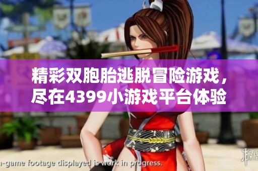 精彩双胞胎逃脱冒险游戏，尽在4399小游戏平台体验乐趣