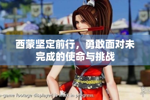 西蒙坚定前行，勇敢面对未完成的使命与挑战