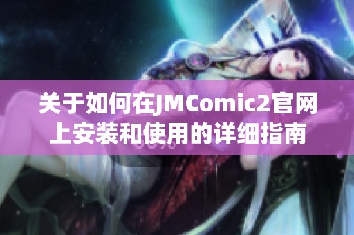 关于如何在JMComic2官网上安装和使用的详细指南