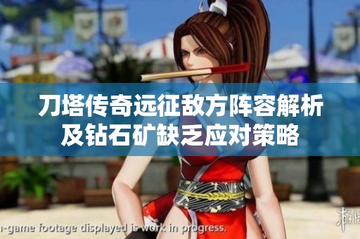 刀塔传奇远征敌方阵容解析及钻石矿缺乏应对策略