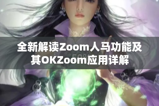 全新解读Zoom人马功能及其OKZoom应用详解