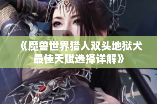 《魔兽世界猎人双头地狱犬最佳天赋选择详解》