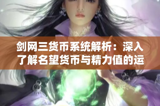 剑网三货币系统解析：深入了解名望货币与精力值的运用与策略