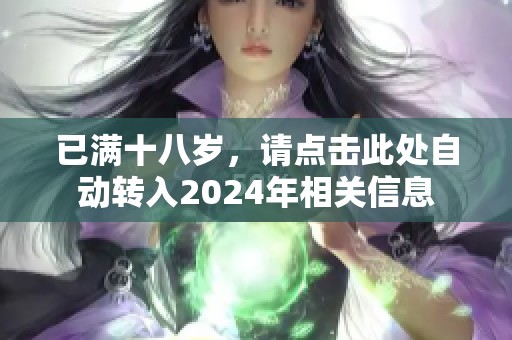 已满十八岁，请点击此处自动转入2024年相关信息