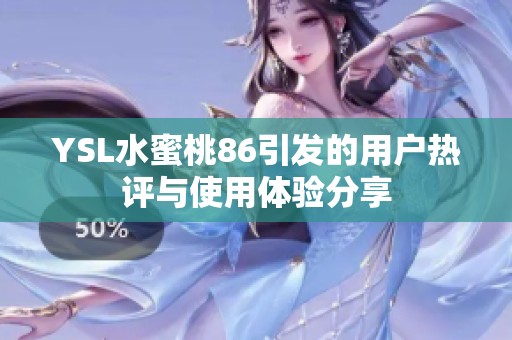 YSL水蜜桃86引发的用户热评与使用体验分享