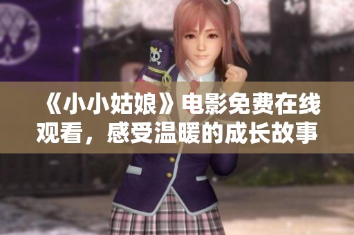 《小小姑娘》电影免费在线观看，感受温暖的成长故事