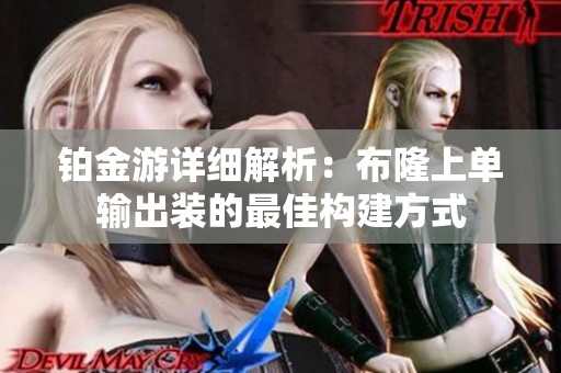 铂金游详细解析：布隆上单输出装的最佳构建方式