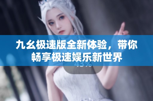 九幺极速版全新体验，带你畅享极速娱乐新世界