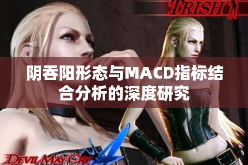 阴吞阳形态与MACD指标结合分析的深度研究