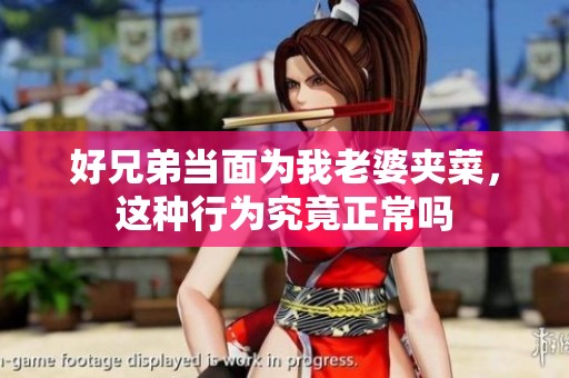 好兄弟当面为我老婆夹菜，这种行为究竟正常吗