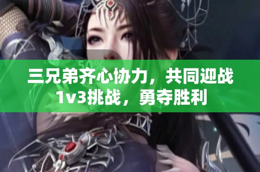 三兄弟齐心协力，共同迎战1v3挑战，勇夺胜利