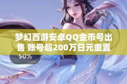梦幻西游安卓QQ金币号出售 账号超200万日元重置