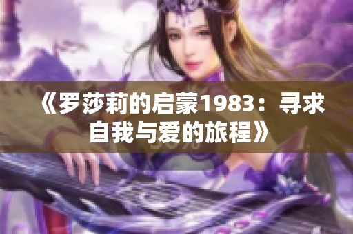 《罗莎莉的启蒙1983：寻求自我与爱的旅程》