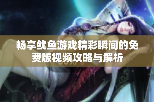 畅享鱿鱼游戏精彩瞬间的免费版视频攻略与解析