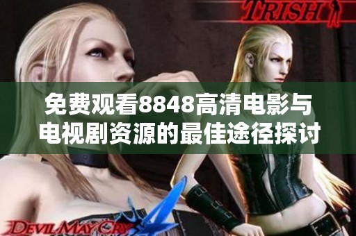 免费观看8848高清电影与电视剧资源的最佳途径探讨