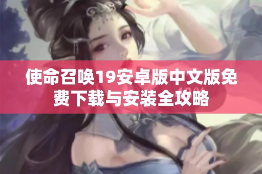 使命召唤19安卓版中文版免费下载与安装全攻略