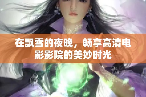 在飘雪的夜晚，畅享高清电影影院的美妙时光