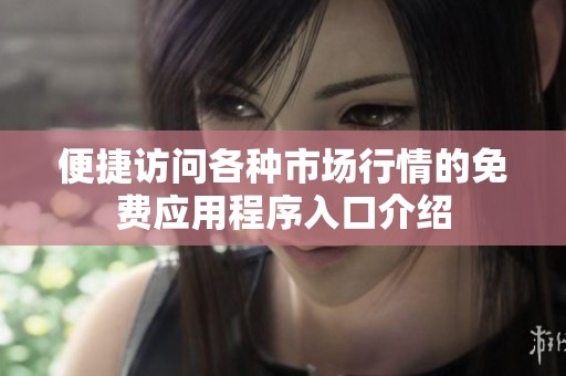 便捷访问各种市场行情的免费应用程序入口介绍