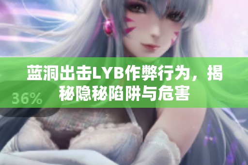 蓝洞出击LYB作弊行为，揭秘隐秘陷阱与危害