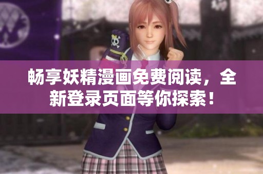 畅享妖精漫画免费阅读，全新登录页面等你探索！