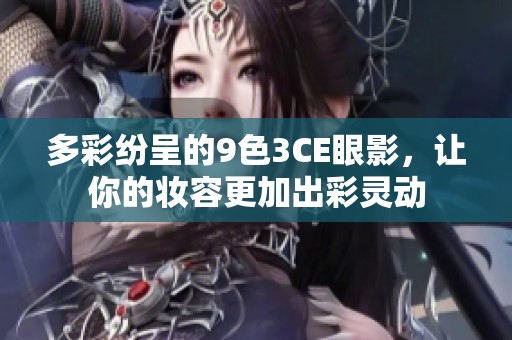 多彩纷呈的9色3CE眼影，让你的妆容更加出彩灵动