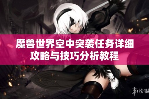魔兽世界空中突袭任务详细攻略与技巧分析教程
