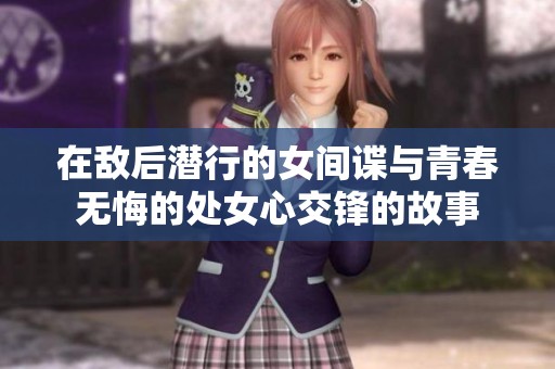 在敌后潜行的女间谍与青春无悔的处女心交锋的故事