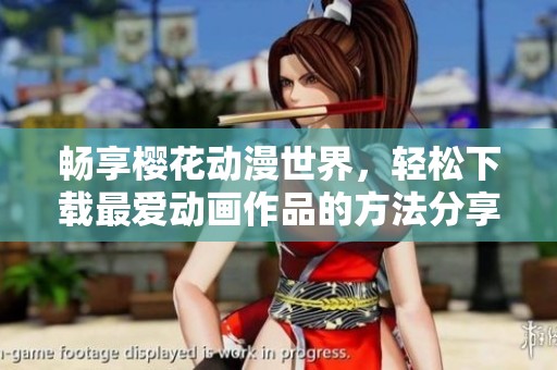 畅享樱花动漫世界，轻松下载最爱动画作品的方法分享
