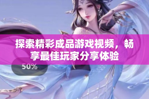 探索精彩成品游戏视频，畅享最佳玩家分享体验