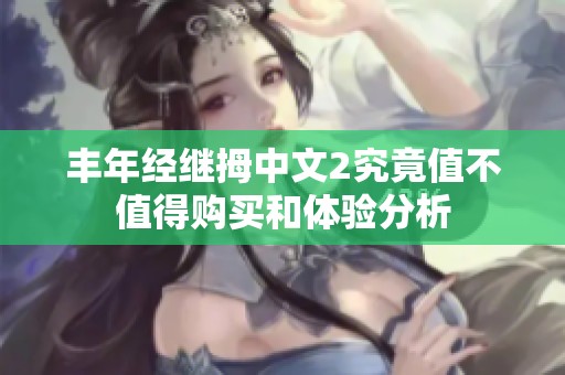 丰年经继拇中文2究竟值不值得购买和体验分析