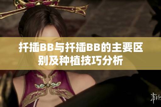扦插BB与扦插BB的主要区别及种植技巧分析