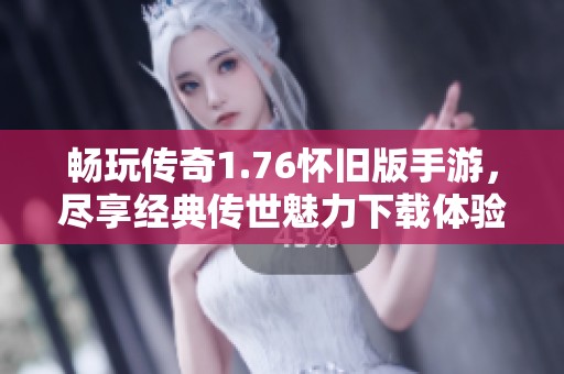 畅玩传奇1.76怀旧版手游，尽享经典传世魅力下载体验
