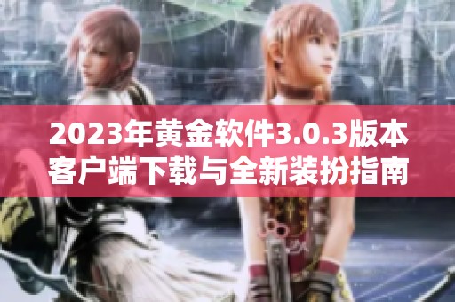 2023年黄金软件3.0.3版本客户端下载与全新装扮指南