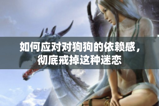 如何应对对狗狗的依赖感，彻底戒掉这种迷恋