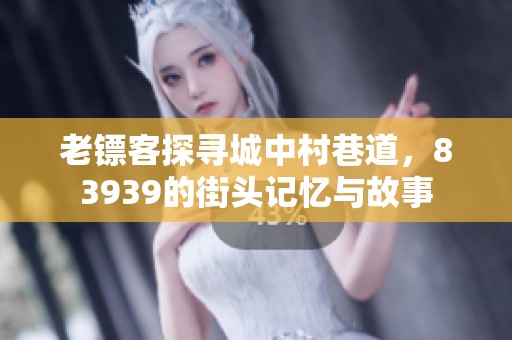 老镖客探寻城中村巷道，83939的街头记忆与故事