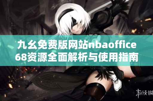 九幺免费版网站nbaoffice68资源全面解析与使用指南