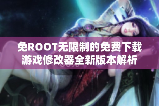 免ROOT无限制的免费下载游戏修改器全新版本解析