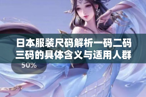 日本服装尺码解析一码二码三码的具体含义与适用人群