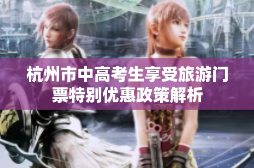 杭州市中高考生享受旅游门票特别优惠政策解析