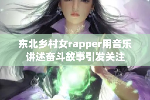 东北乡村女rapper用音乐讲述奋斗故事引发关注