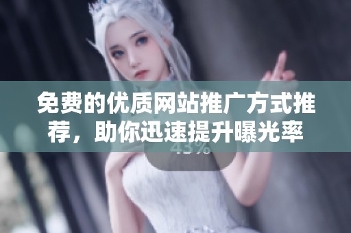 免费的优质网站推广方式推荐，助你迅速提升曝光率