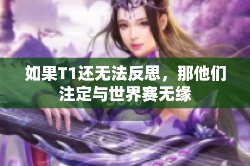 如果T1还无法反思，那他们注定与世界赛无缘