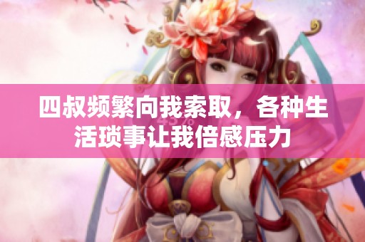 四叔频繁向我索取，各种生活琐事让我倍感压力