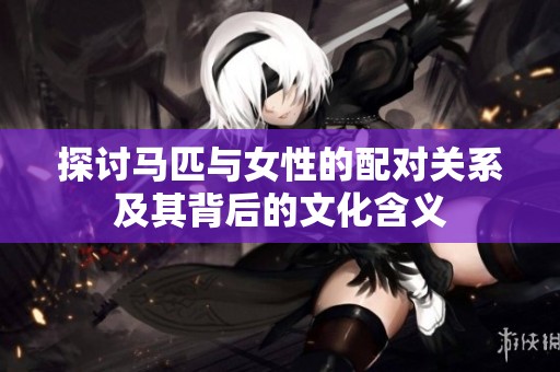 探讨马匹与女性的配对关系及其背后的文化含义