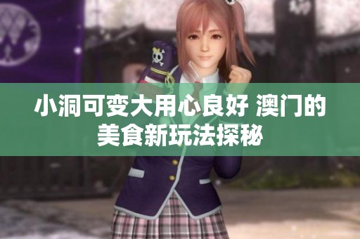 小洞可变大用心良好 澳门的美食新玩法探秘