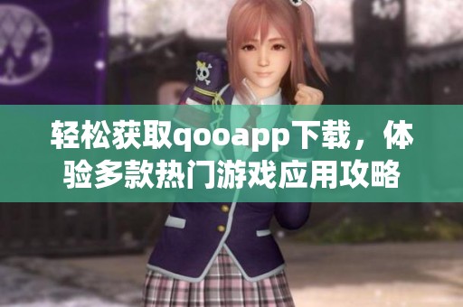 轻松获取qooapp下载，体验多款热门游戏应用攻略